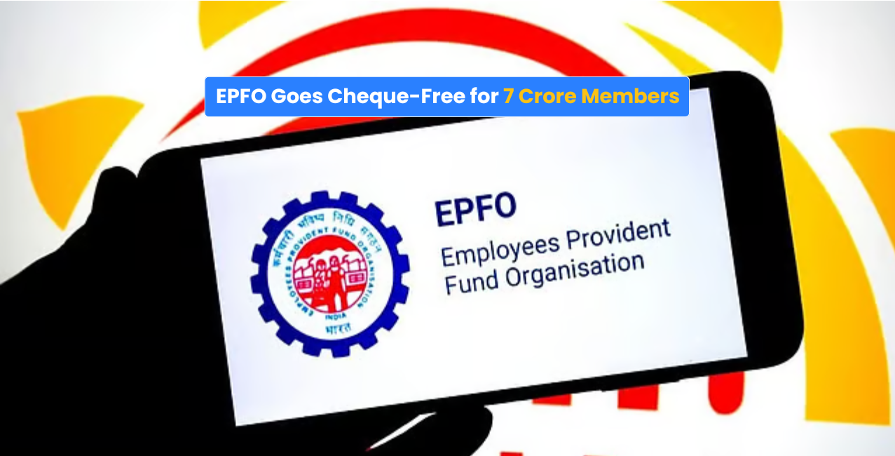 EPFO’s Cheque-Free Claim Process Benefits 7 Crore Members Across India